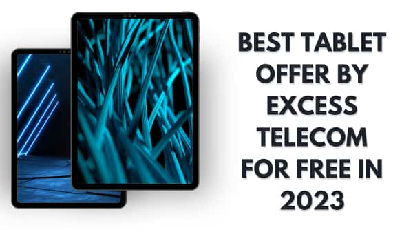 Best Tablet Offer by Excess Telecom for free in 2023