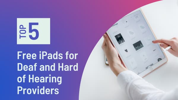 Top 5 Free iPads for Deaf and Hard of Hearing Providers