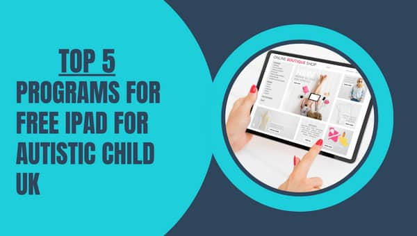 Top 5 Programs for Free iPad for Autistic Child UK