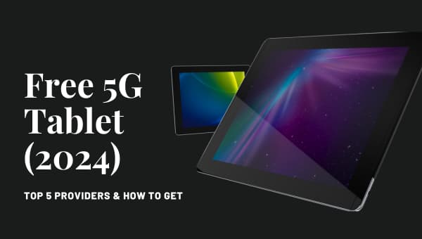 Free 5G Tablet (2024) Top 5 Providers & How to Get